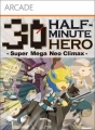 HMH 30 秒勇者,勇者30 -Super Mega Neo Climax-,HALF-MINUTE HERO -Super Mega Neo Climax-