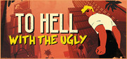 To Hell With The Ugly,To Hell With The Ugly
